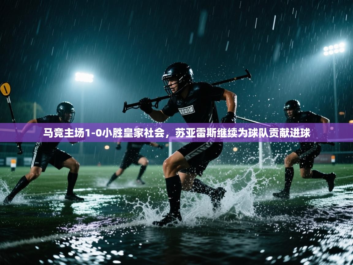 开云体育app下载安装免费-马竞主场1-0小胜皇家社会,苏亚雷斯继续为球队贡献进球 第4张