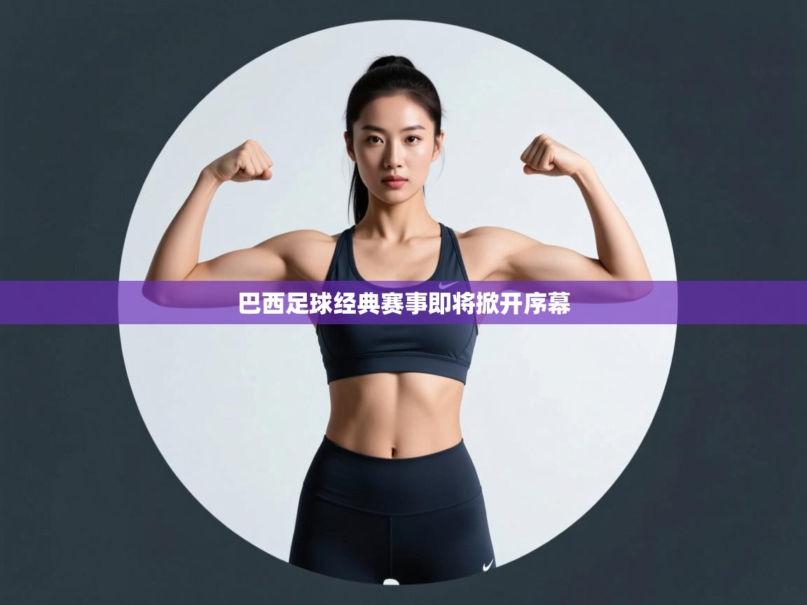 开云体育注册下载-巴西足球经典赛事即将掀开序幕 第4张