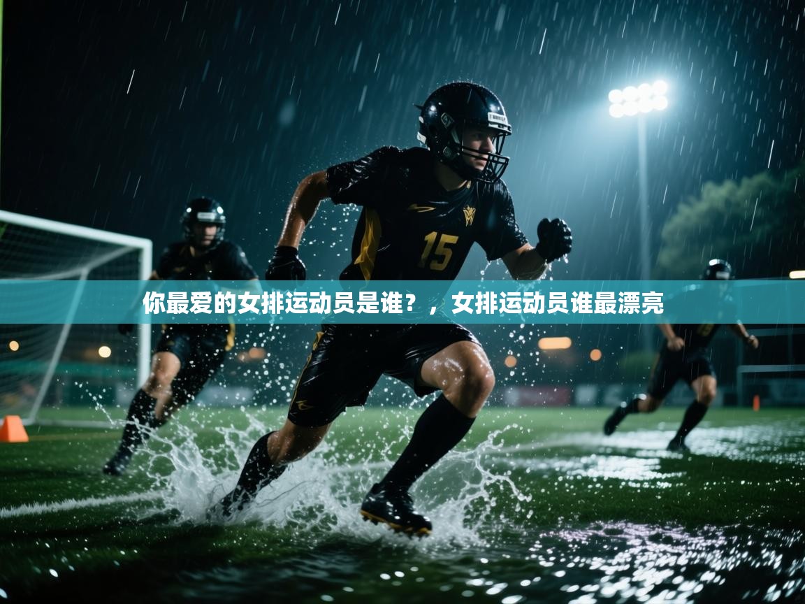 开云kaiyun体育app入口下载官网-你最爱的女排运动员是谁?,女排运动员谁最漂亮 第4张