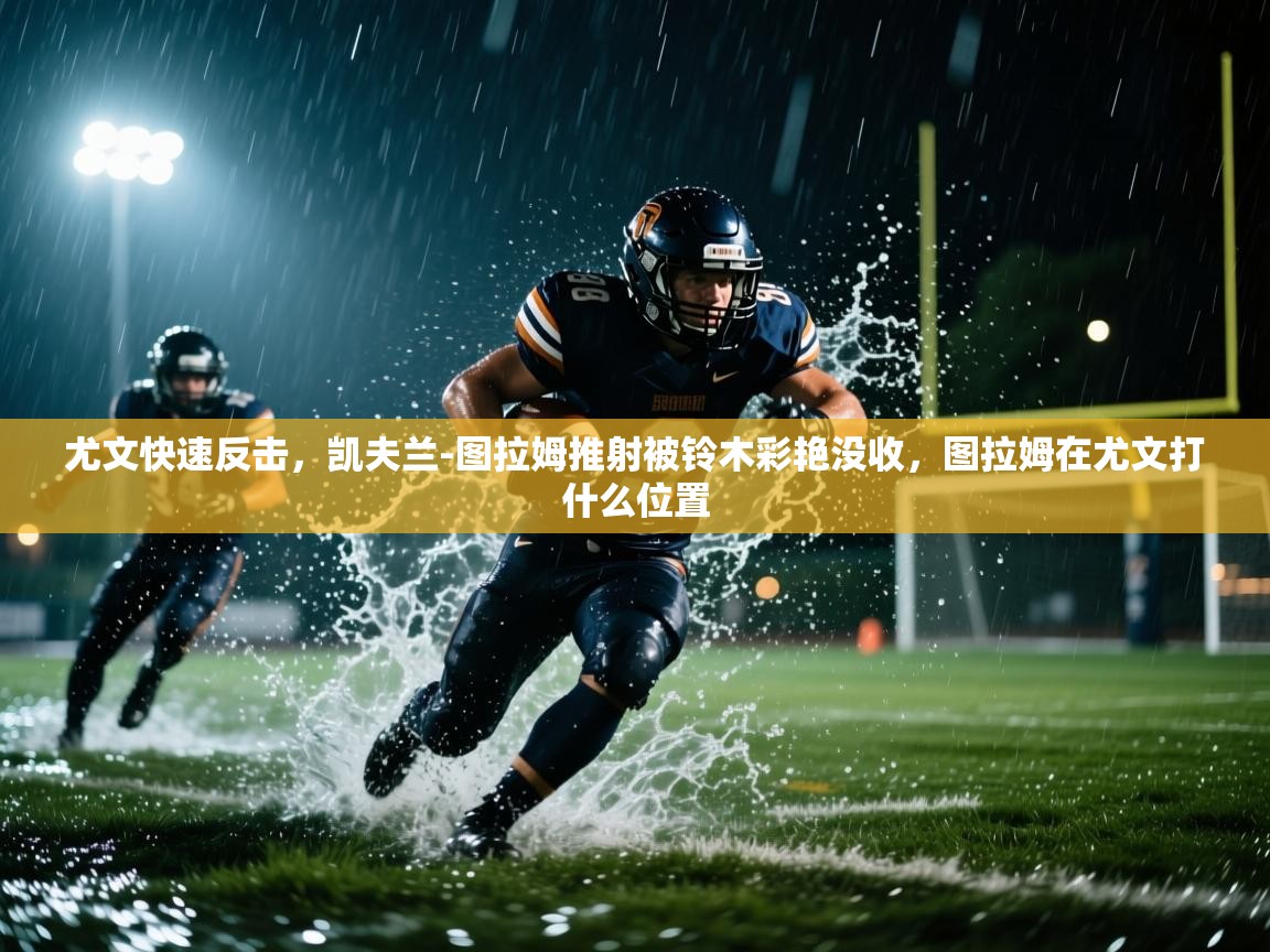 云开体育官网入口登录网页-尤文快速反击，凯夫兰-图拉姆推射被铃木彩艳没收，图拉姆在尤文打什么位置  第2张