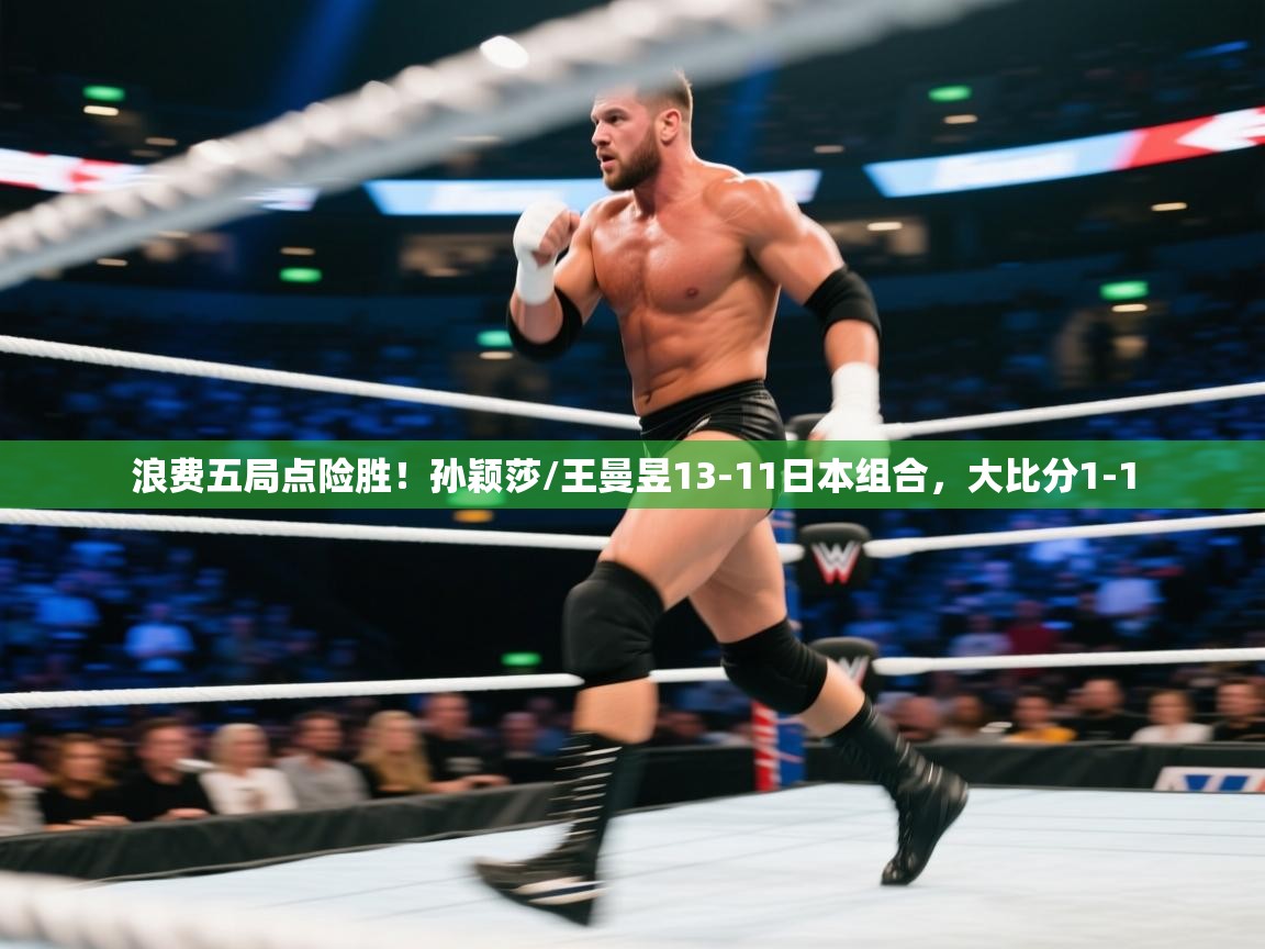 开云体育赛程表查询-浪费五局点险胜！孙颖莎/王曼昱13-11日本组合，大比分1-1  第4张