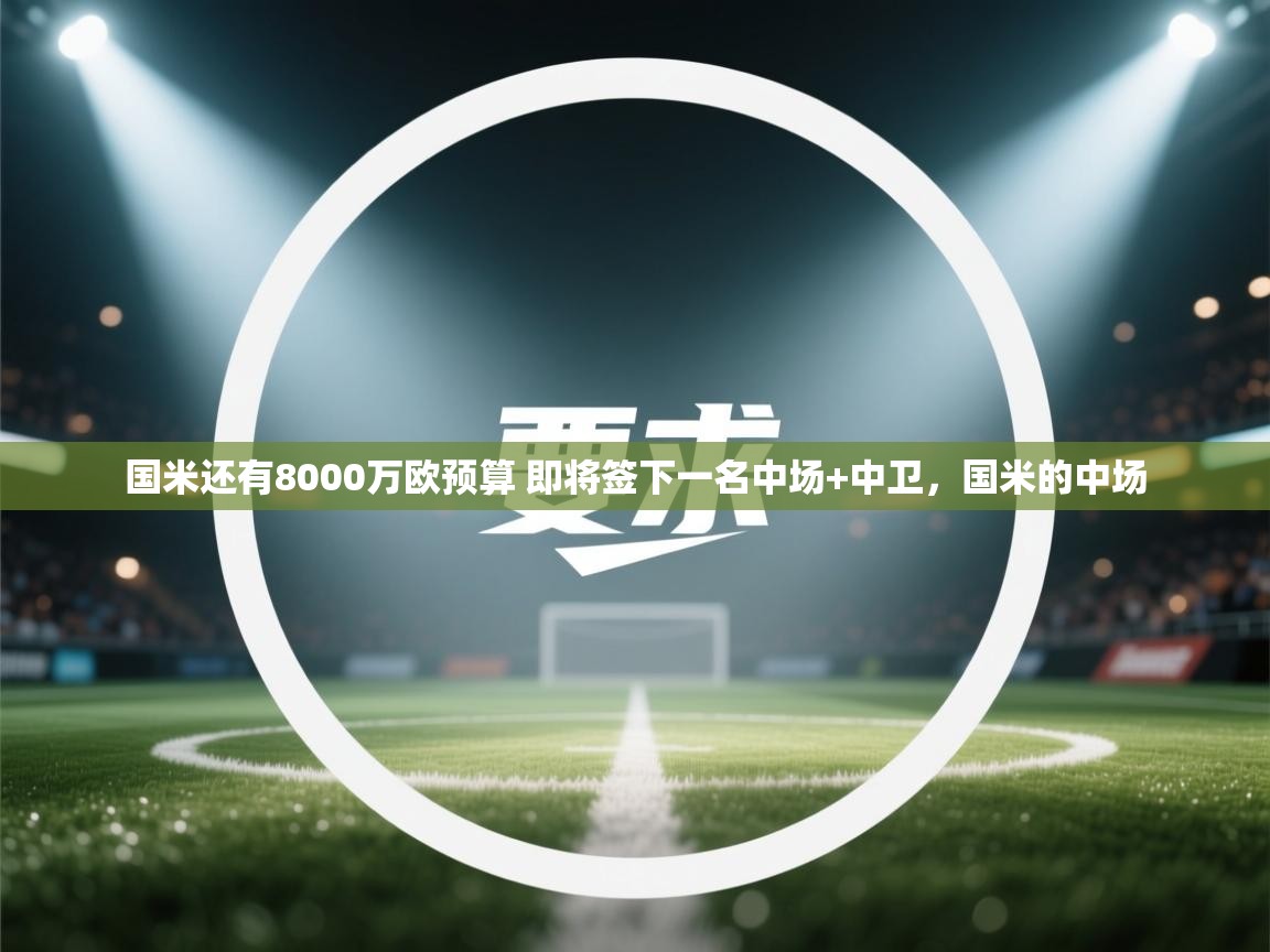 开云体育直播-国米还有8000万欧预算 即将签下一名中场+中卫，国米的中场  第4张