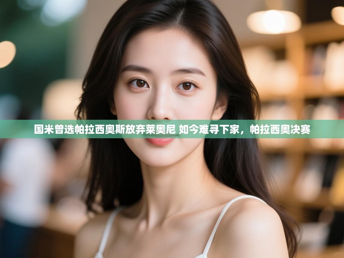 开云·体育app中国官方网站-国米曾选帕拉西奥斯放弃莱奥尼 如今难寻下家,帕拉西奥决赛 第2张