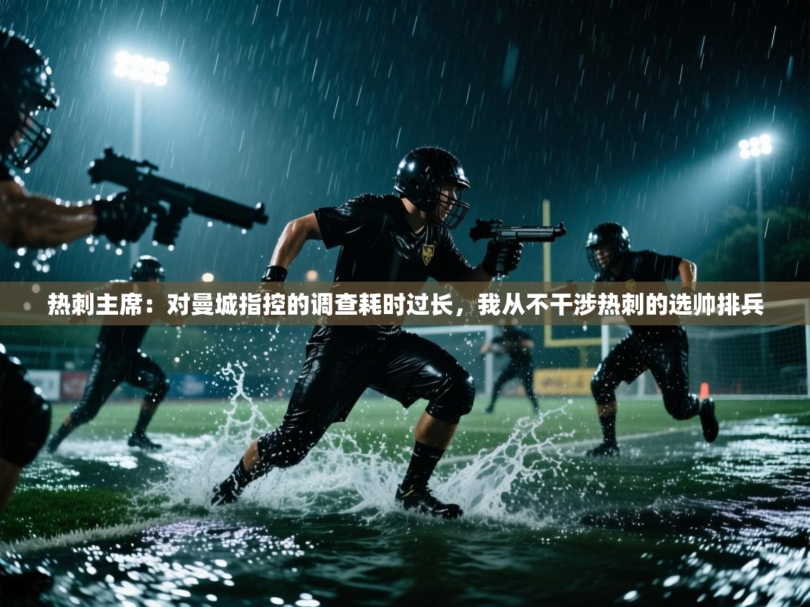 开云体育工单提交入口-热刺主席：对曼城指控的调查耗时过长，我从不干涉热刺的选帅排兵  第3张