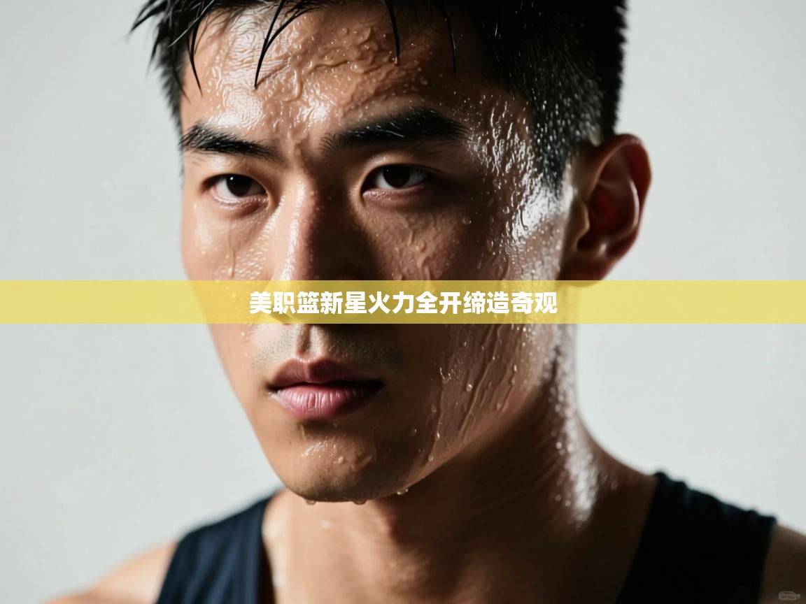 开云体育VIP权益说明-美职篮新星火力全开缔造奇观  第3张