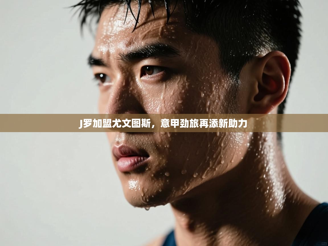 开云体育消息订阅关闭-J罗加盟尤文图斯，意甲劲旅再添新助力  第2张