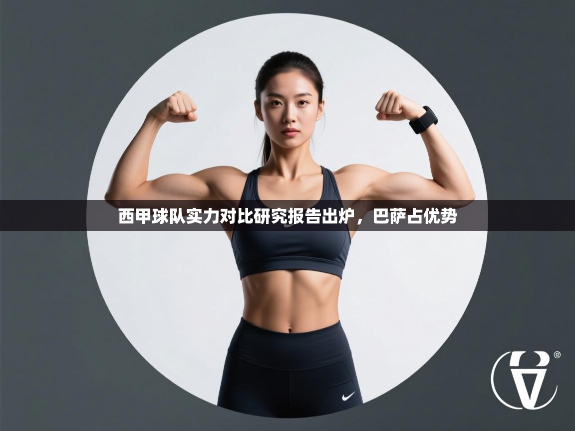 开云体育英文版入口-西甲球队实力对比研究报告出炉,巴萨占优势 第3张