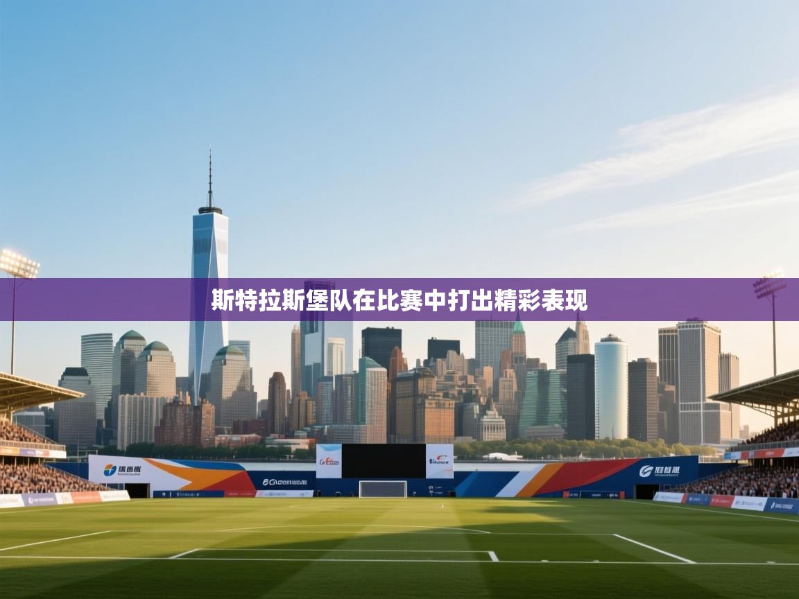 开云APP-斯特拉斯堡队在比赛中打出精彩表现  第4张