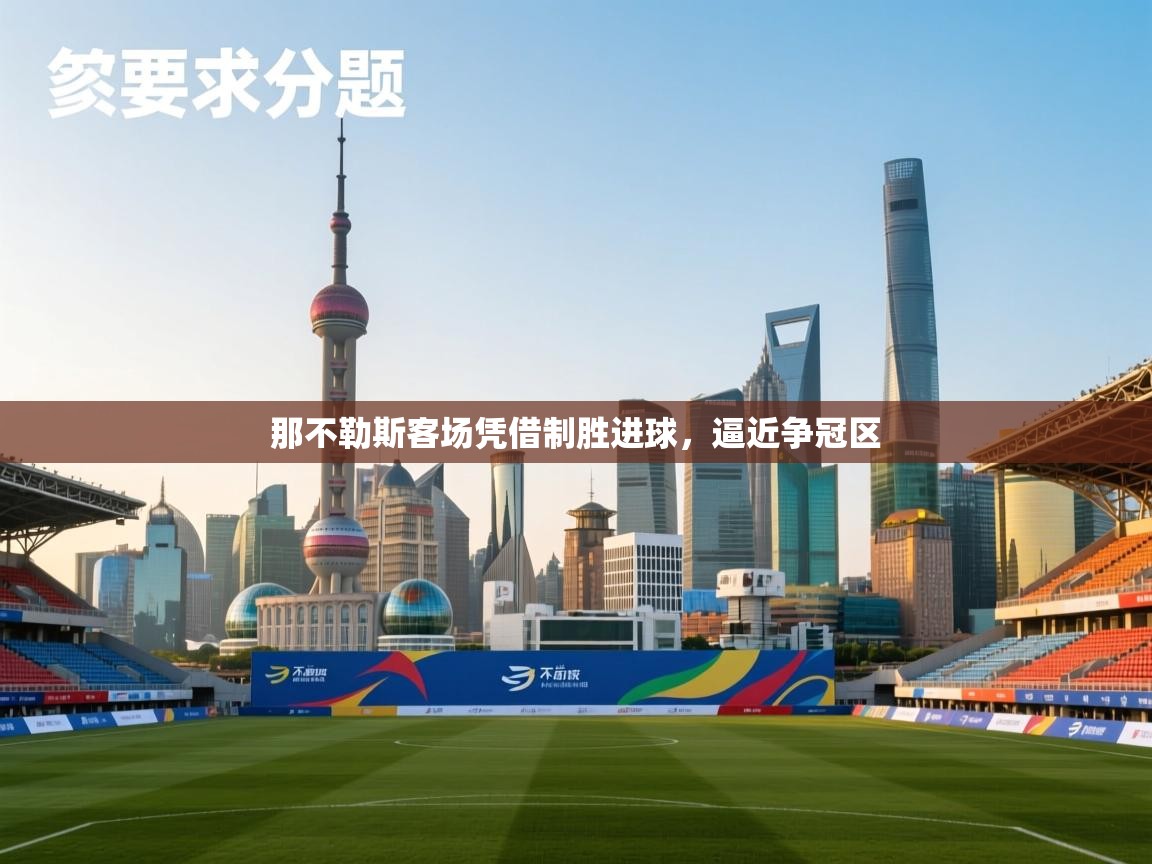 开云体育在线登录-那不勒斯客场凭借制胜进球,逼近争冠区 第4张