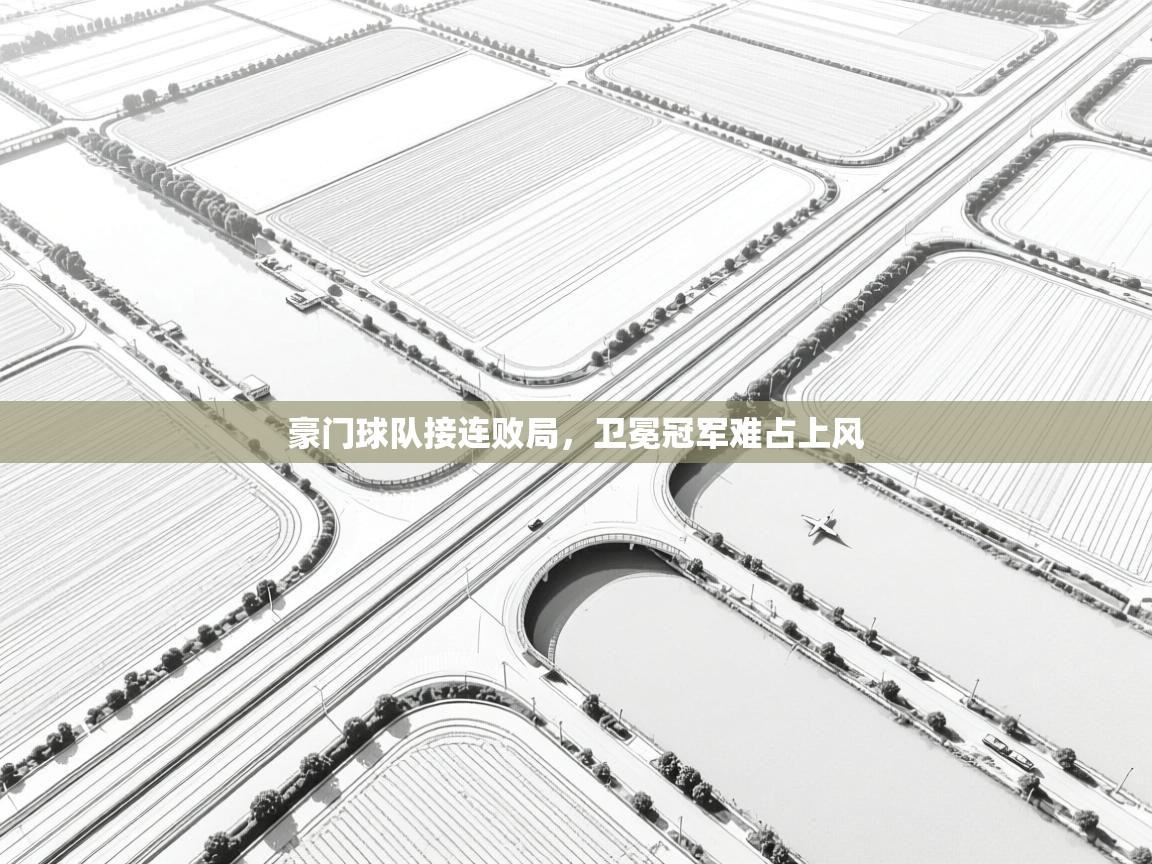 云开体育入口-豪门球队接连败局，卫冕冠军难占上风  第3张