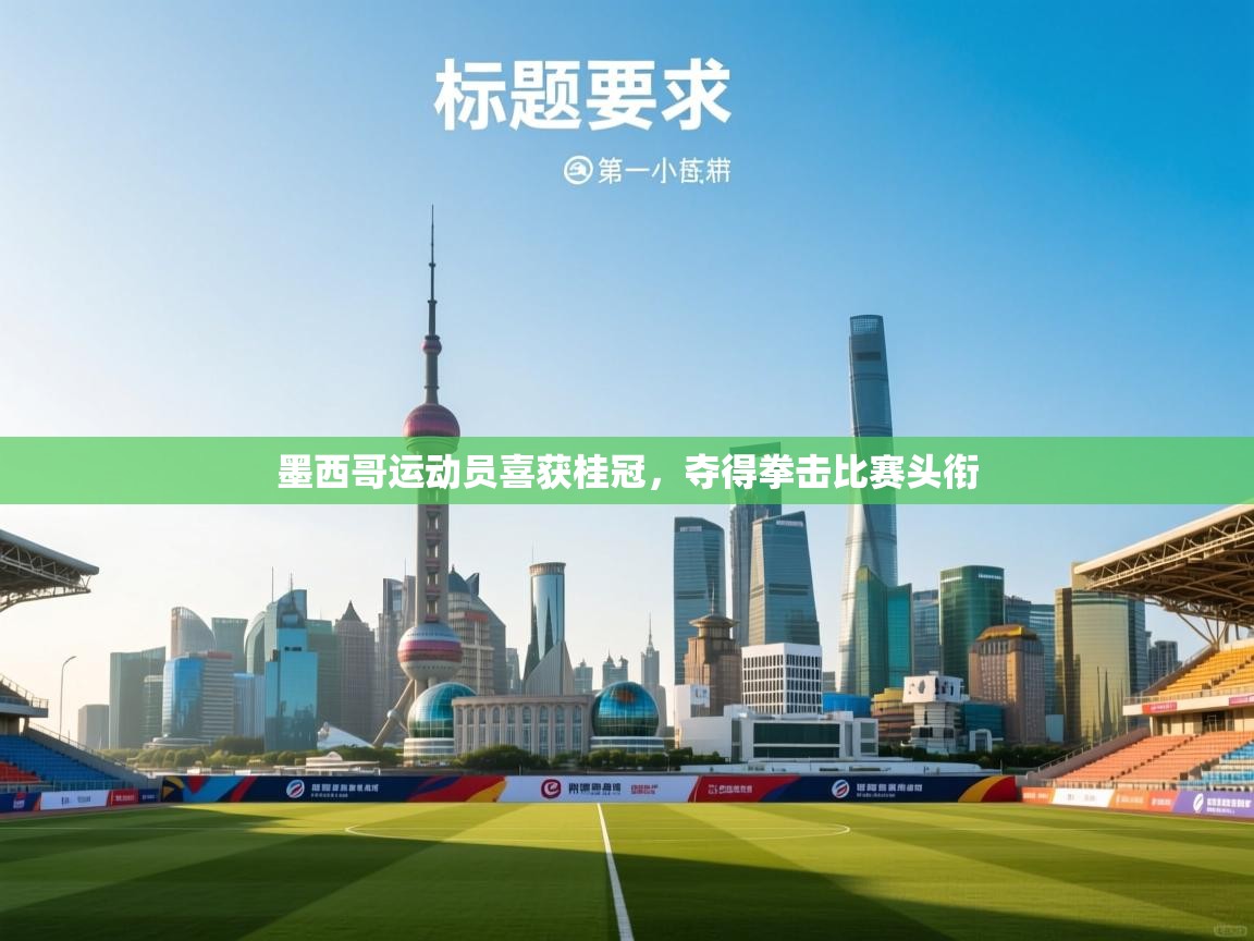 开云体育极速下载镜像-墨西哥运动员喜获桂冠，夺得拳击比赛头衔  第2张