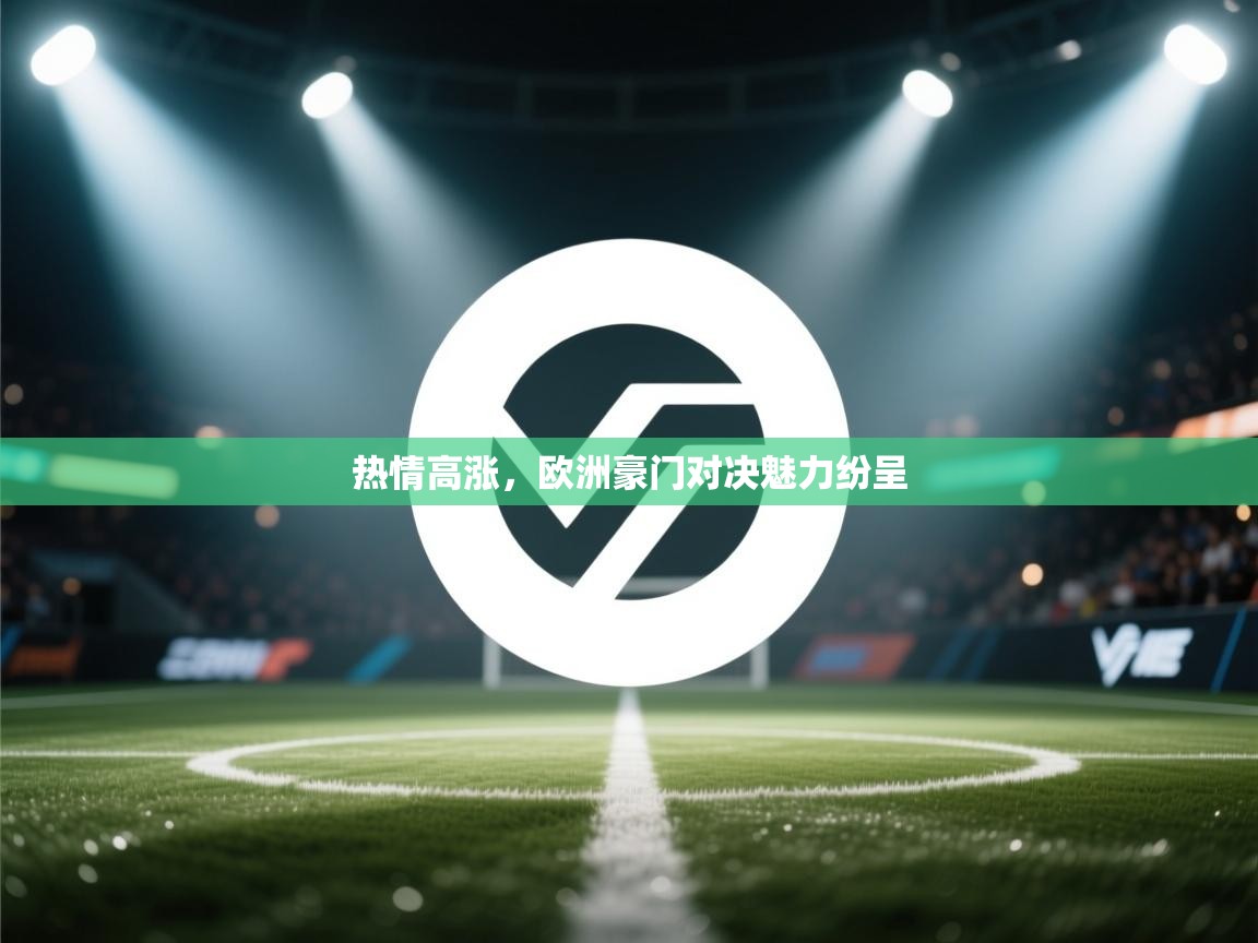 开云体育实名认证入口-热情高涨，欧洲豪门对决魅力纷呈  第4张