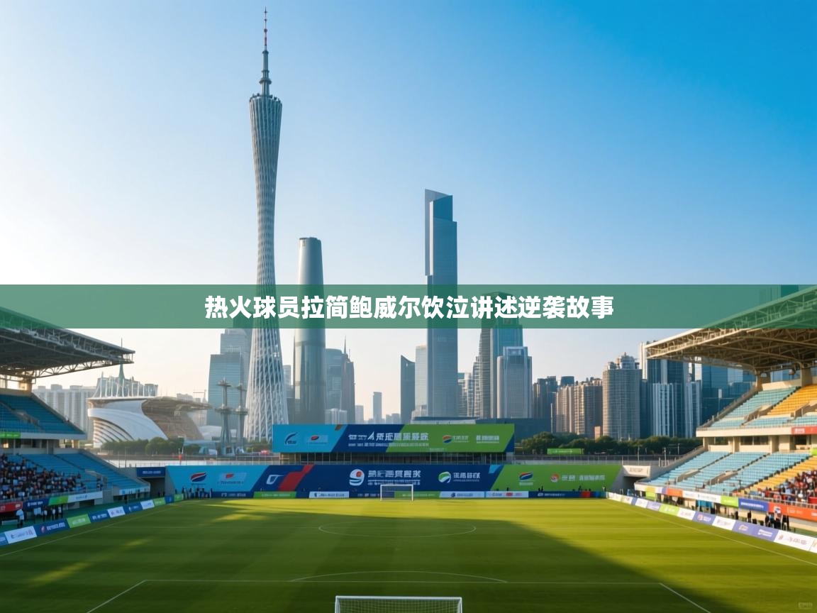 开云体育安装失败怎么办-热火球员拉简鲍威尔饮泣讲述逆袭故事  第3张