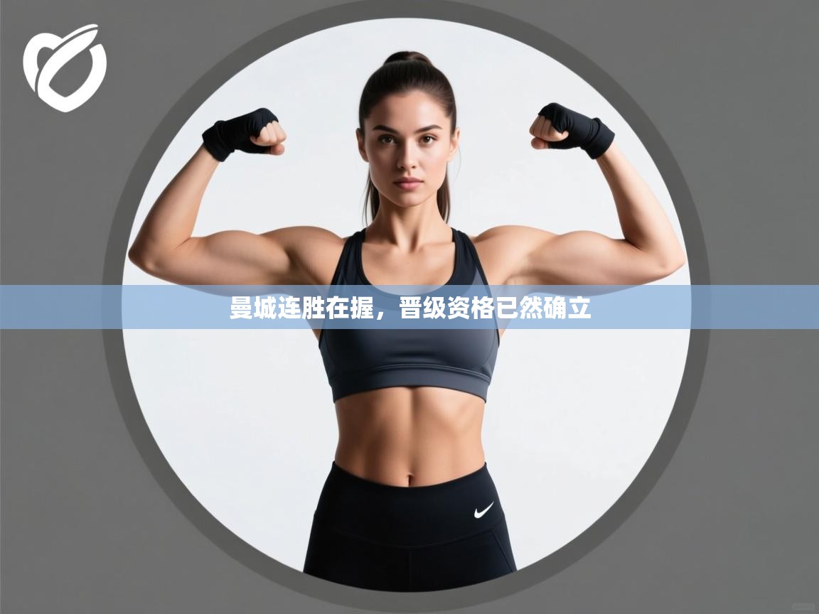 云开体育app官网入口-曼城连胜在握,晋级资格已然确立 第1张