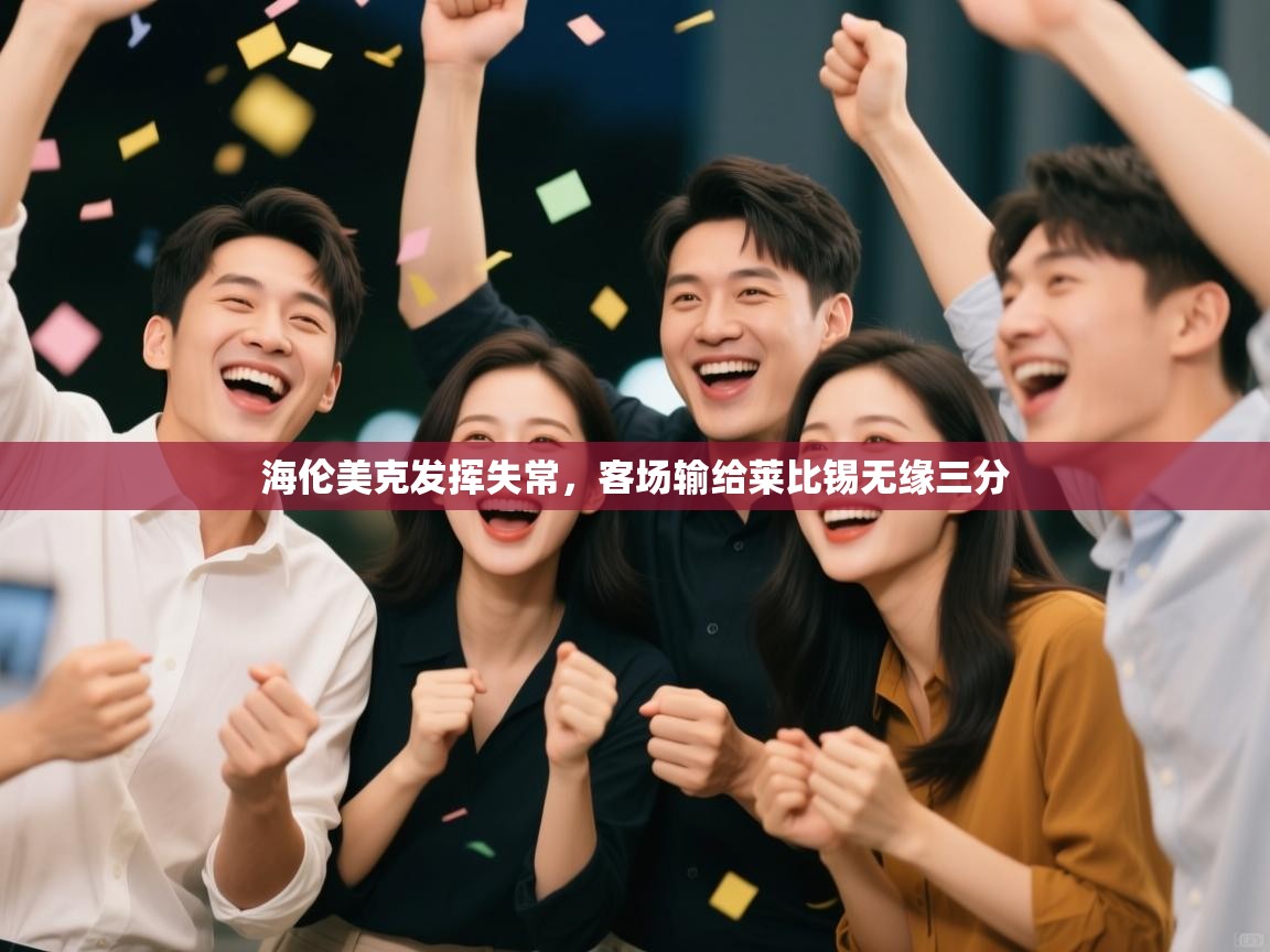 开云体育视频直播低延迟-海伦美克发挥失常,客场输给莱比锡无缘三分 第1张