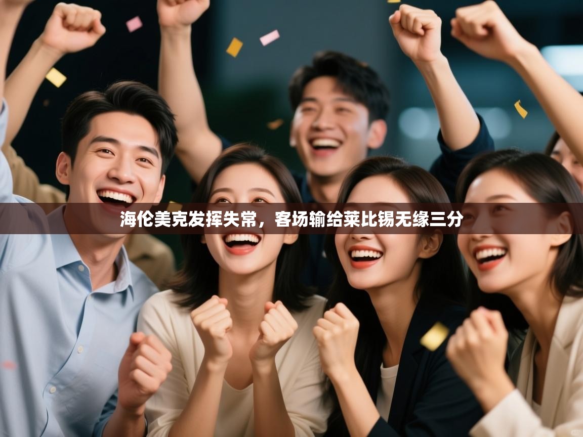 开云体育视频直播低延迟-海伦美克发挥失常,客场输给莱比锡无缘三分 第3张