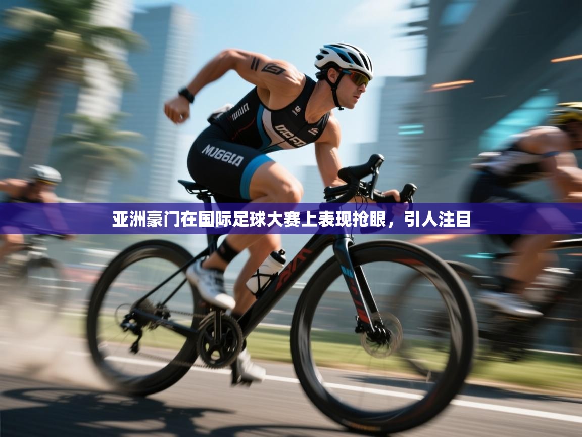 开云·体育kaiyun官方网站_kaiyun sports-亚洲豪门在国际足球大赛上表现抢眼,引人注目 第1张