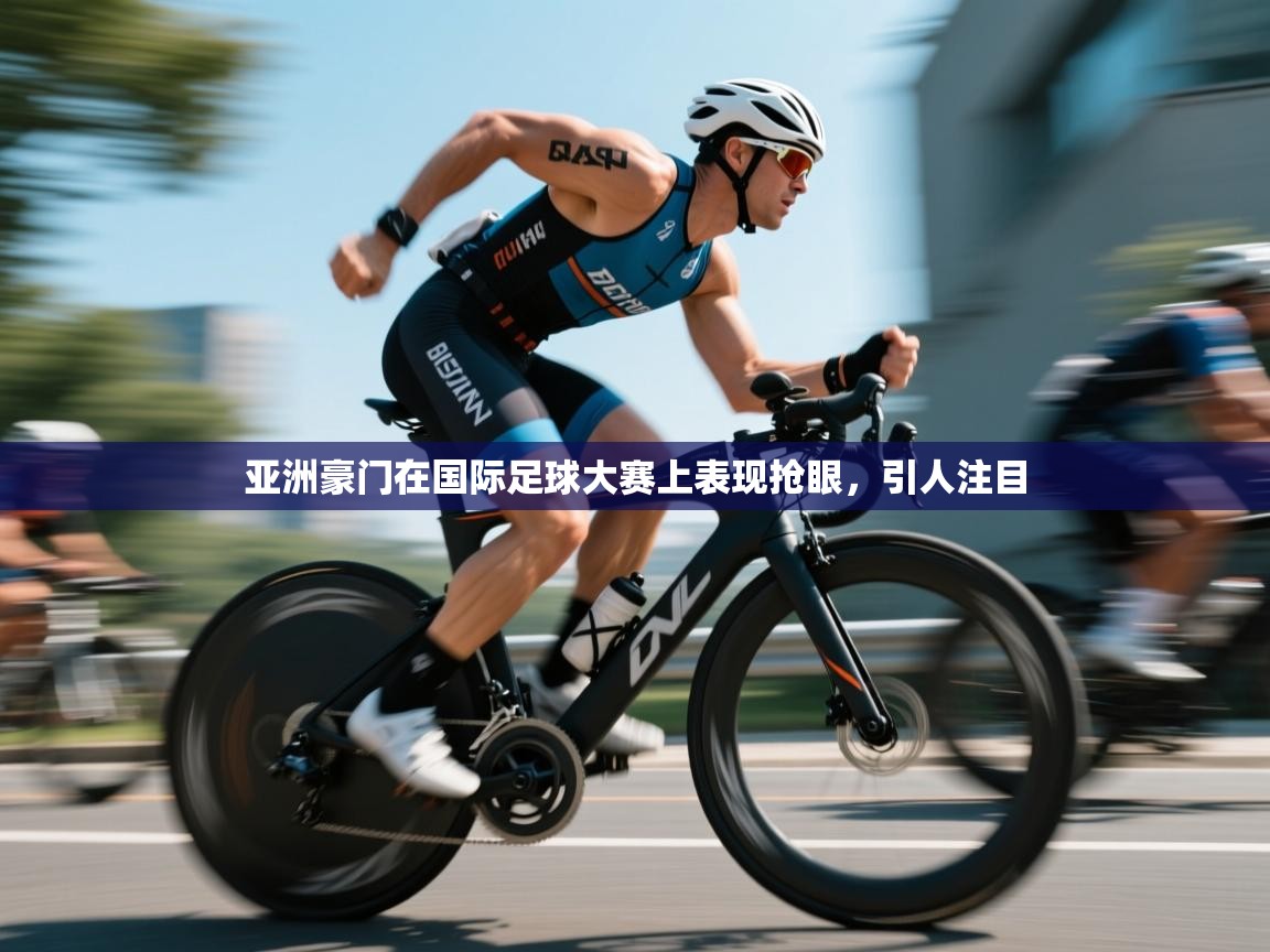 开云·体育kaiyun官方网站_kaiyun sports-亚洲豪门在国际足球大赛上表现抢眼,引人注目 第2张