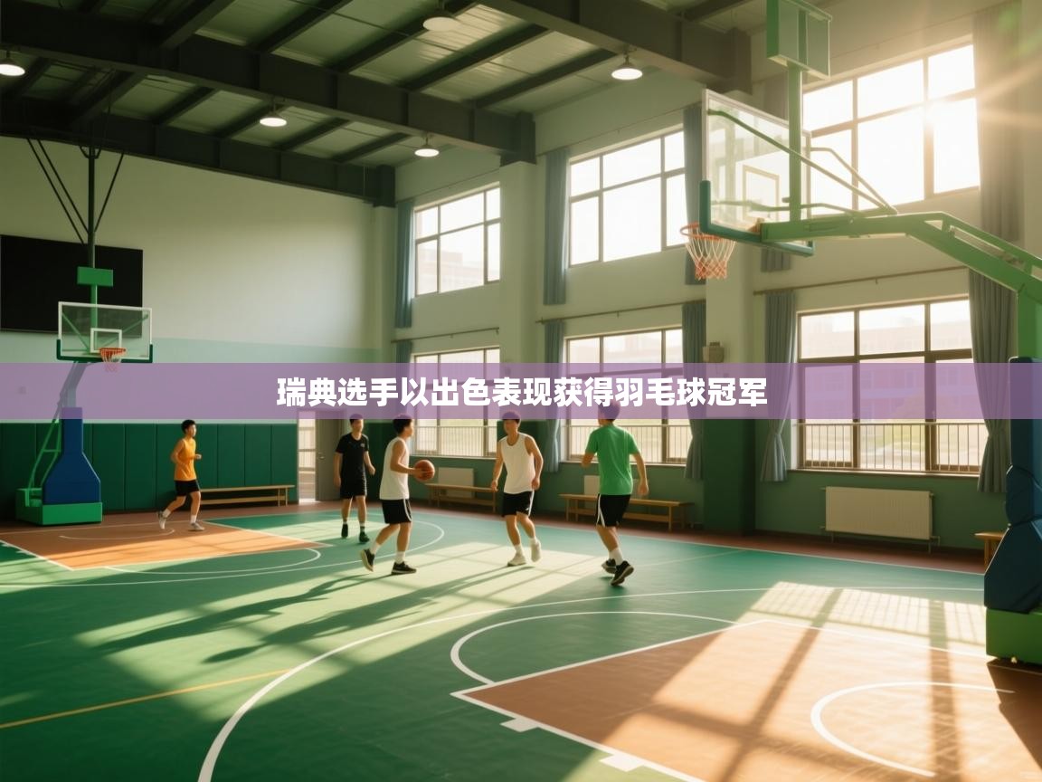 云开体育入口-瑞典选手以出色表现获得羽毛球冠军  第4张